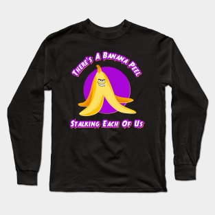 There's A Banana Peel Stalking Each Of Us Long Sleeve T-Shirt